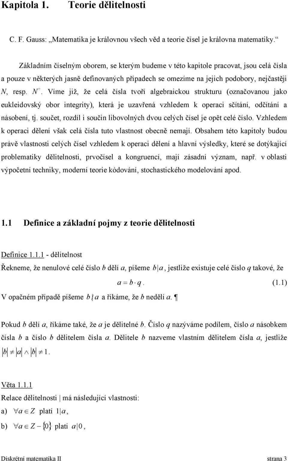 resp. N. Víe jž že celá čísla tvoří algebracou struturu (ozačovaou jao euledovsý obor tegrty) terá je uzavřeá vzhlede operac sčítáí odčítáí a ásobeí tj.