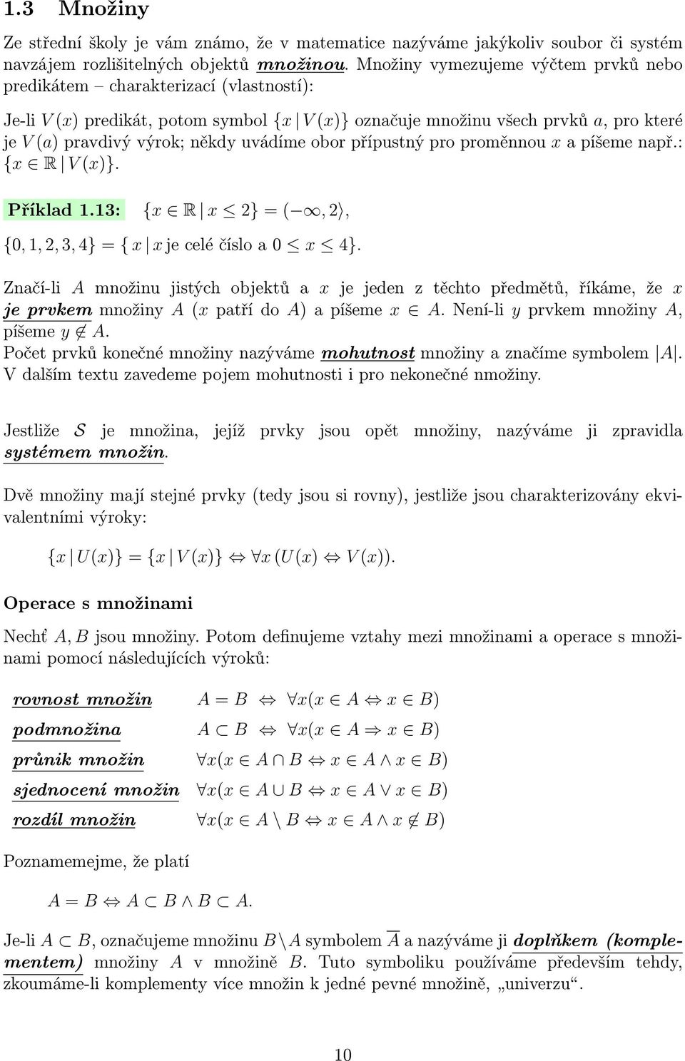 uvádíme obor přípustný pro proměnnou x a píšeme např.: {x R V (x)}. Příklad 1.13: {x R x 2} = (, 2, {0, 1, 2, 3, 4} = { x x je celé číslo a 0 x 4}.