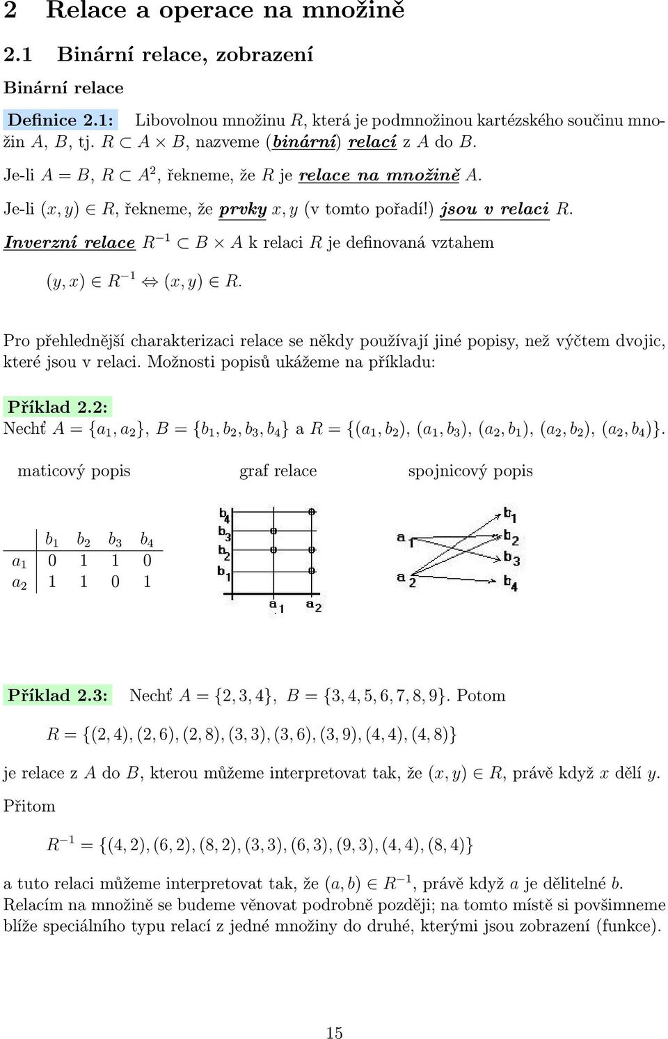 Inverzní relace R 1 B A k relaci R je definovaná vztahem (y, x) R 1 (x, y) R. Pro přehlednější charakterizaci relace se někdy používají jiné popisy, než výčtem dvojic, které jsou v relaci.