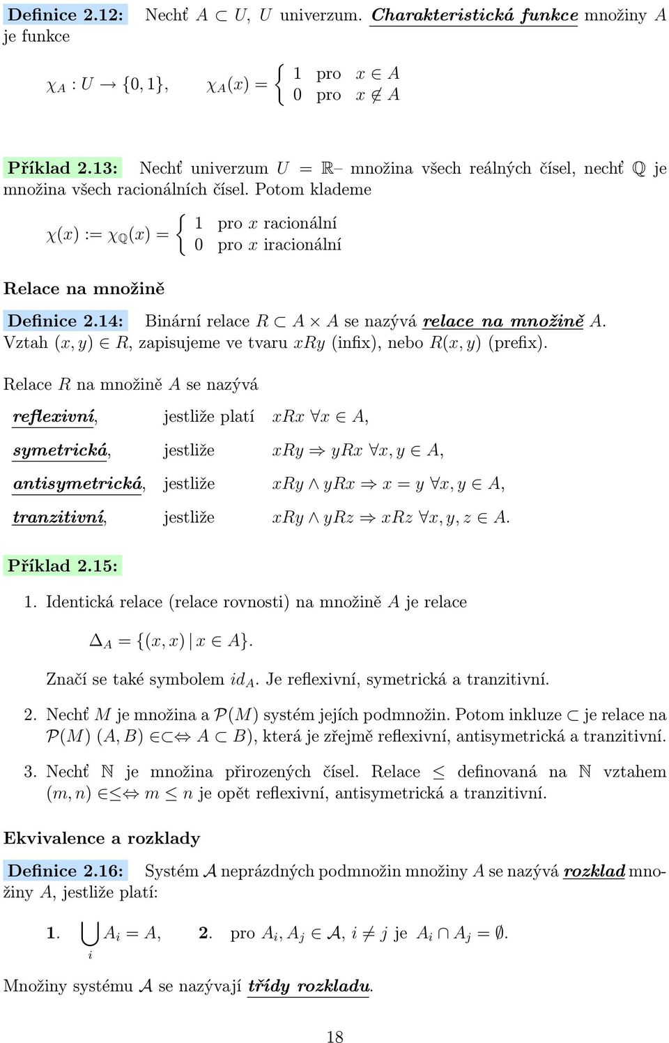 Potom klademe { 1 pro x racionální χ(x) := χ Q (x) = 0 pro x iracionální Relace na množině Definice 2.14: Binární relace R A A se nazývá relace na množině A.
