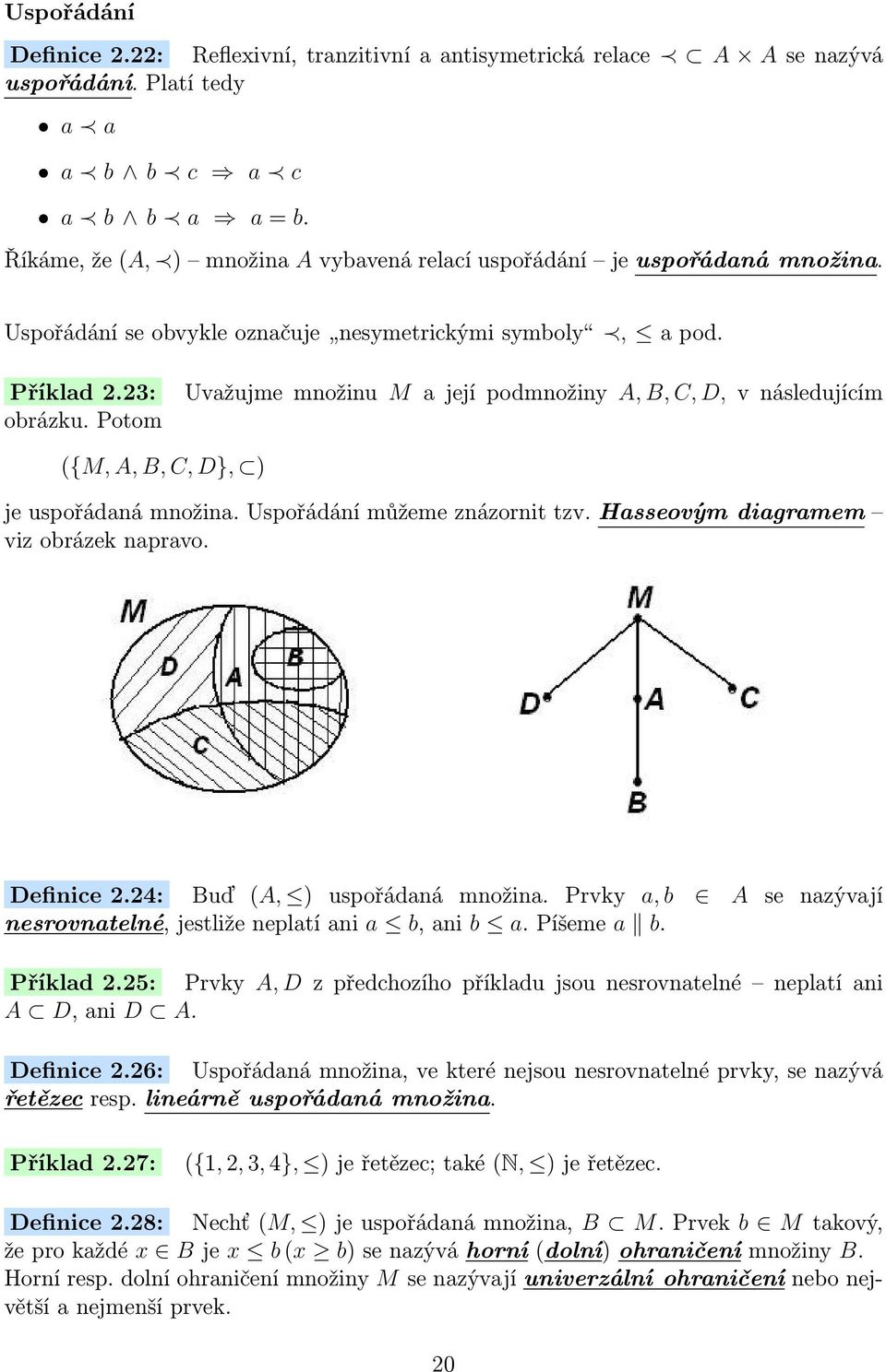 Potom Uvažujme množinu M a její podmnožiny A, B, C, D, v následujícím ({M, A, B, C, D}, ) je uspořádaná množina. Uspořádání můžeme znázornit tzv. Hasseovým diagramem viz obrázek napravo. Definice 2.