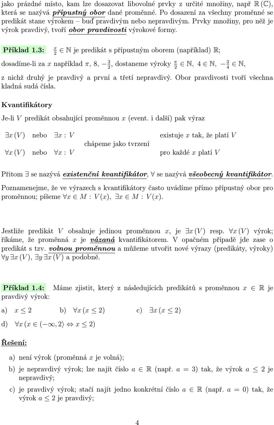 3: x 2 N je predikát s přípustným oborem (například) R; dosadíme-li za x například π, 8, 3 2, dostaneme výroky π 2 N, 4 N, 3 4 N, z nichž druhý je pravdivý a první a třetí nepravdivý.