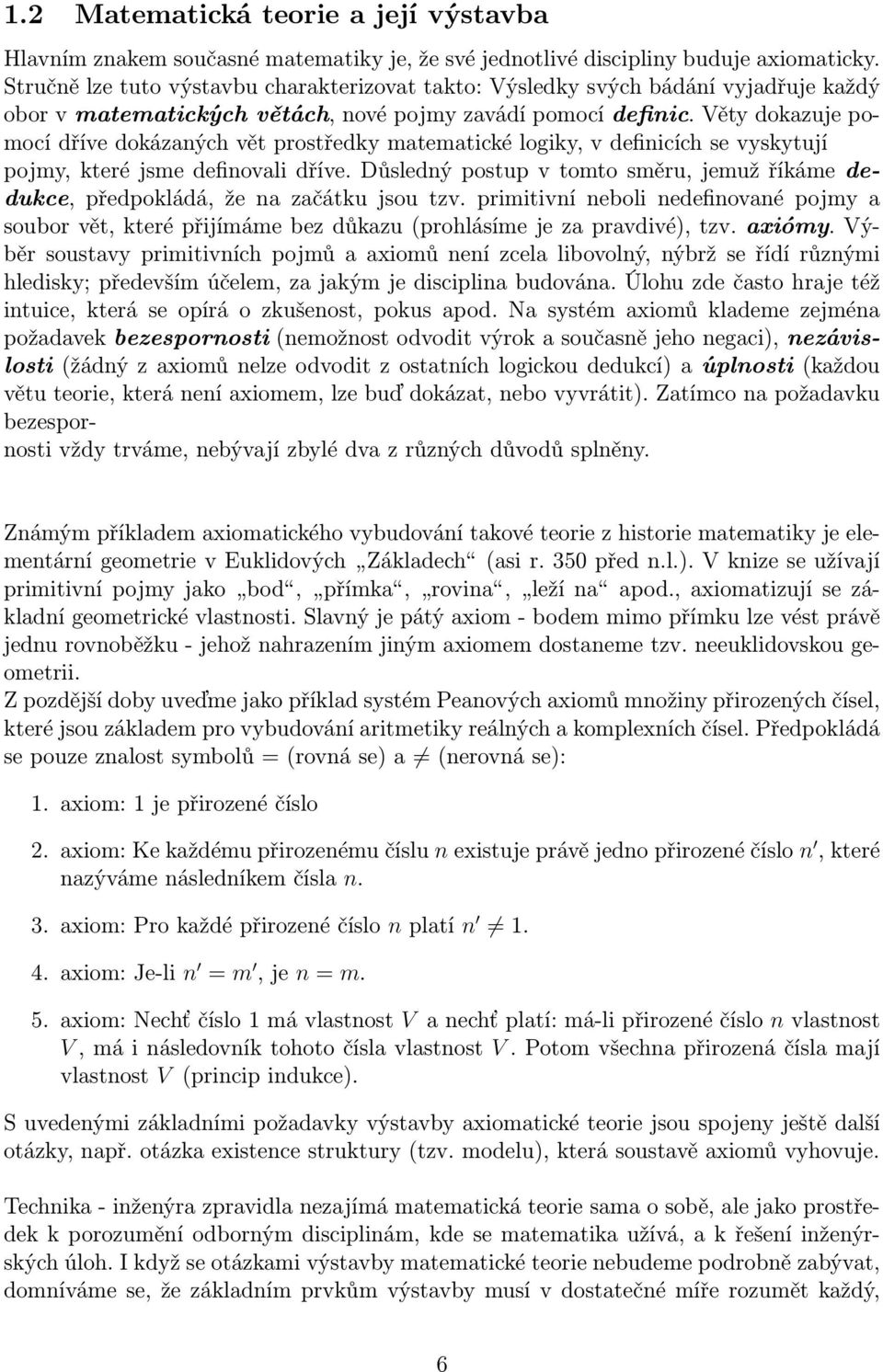 Věty dokazuje pomocí dříve dokázaných vět prostředky matematické logiky, v definicích se vyskytují pojmy, které jsme definovali dříve.