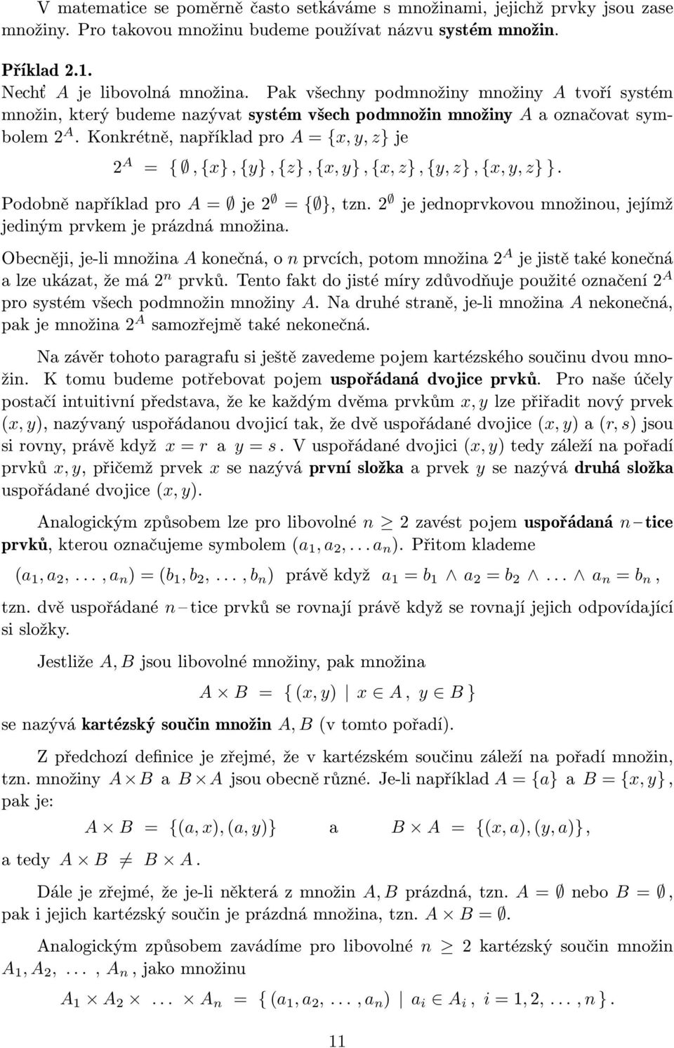 Konkrétně,napříkladpro A={x, y, z}je 2 A = {, {x}, {y}, {z}, {x,y},{x, z}, {y,z}, {x,y, z} }. Podobněnapříkladpro A= je2 = { },tzn.2 jejednoprvkovoumnožinou,jejímž jediným prvkem je prázdná množina.