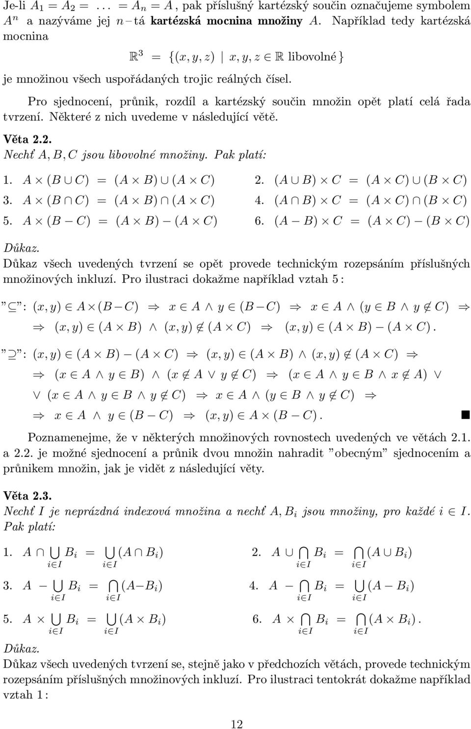 Pro sjednocení, průnik, rozdíl a kartézský součin množin opět platí celá řada tvrzení. Některé z nich uvedeme v následující větě. Věta 2.2. Nechť A, B, Cjsoulibovolnémnožiny.Pakplatí: 1.