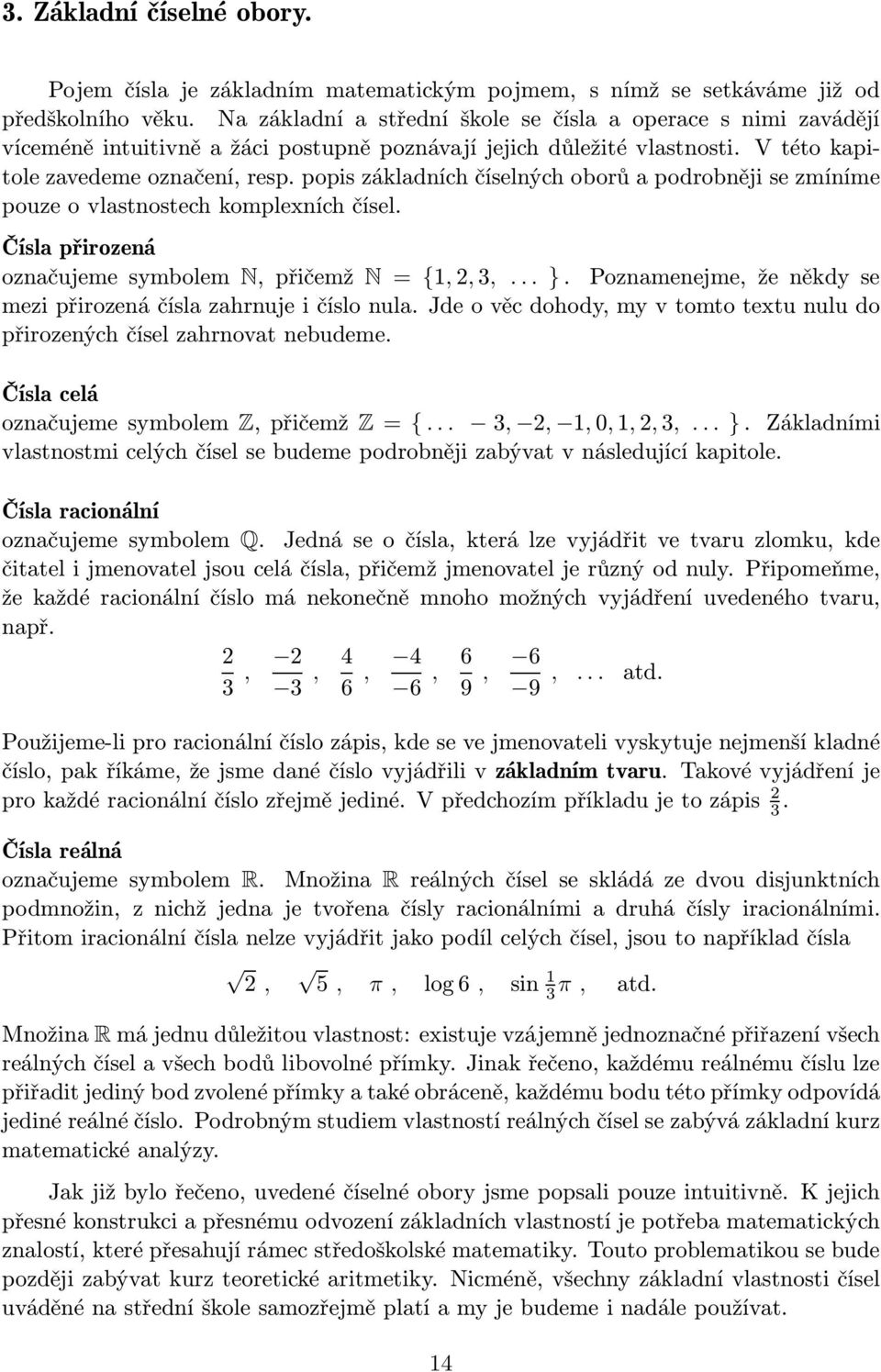 popis základních číselných oborů a podrobněji se zmíníme pouze o vlastnostech komplexních čísel. Čísla přirozená označujemesymbolem N, přičemž N={1,2,3,... }.