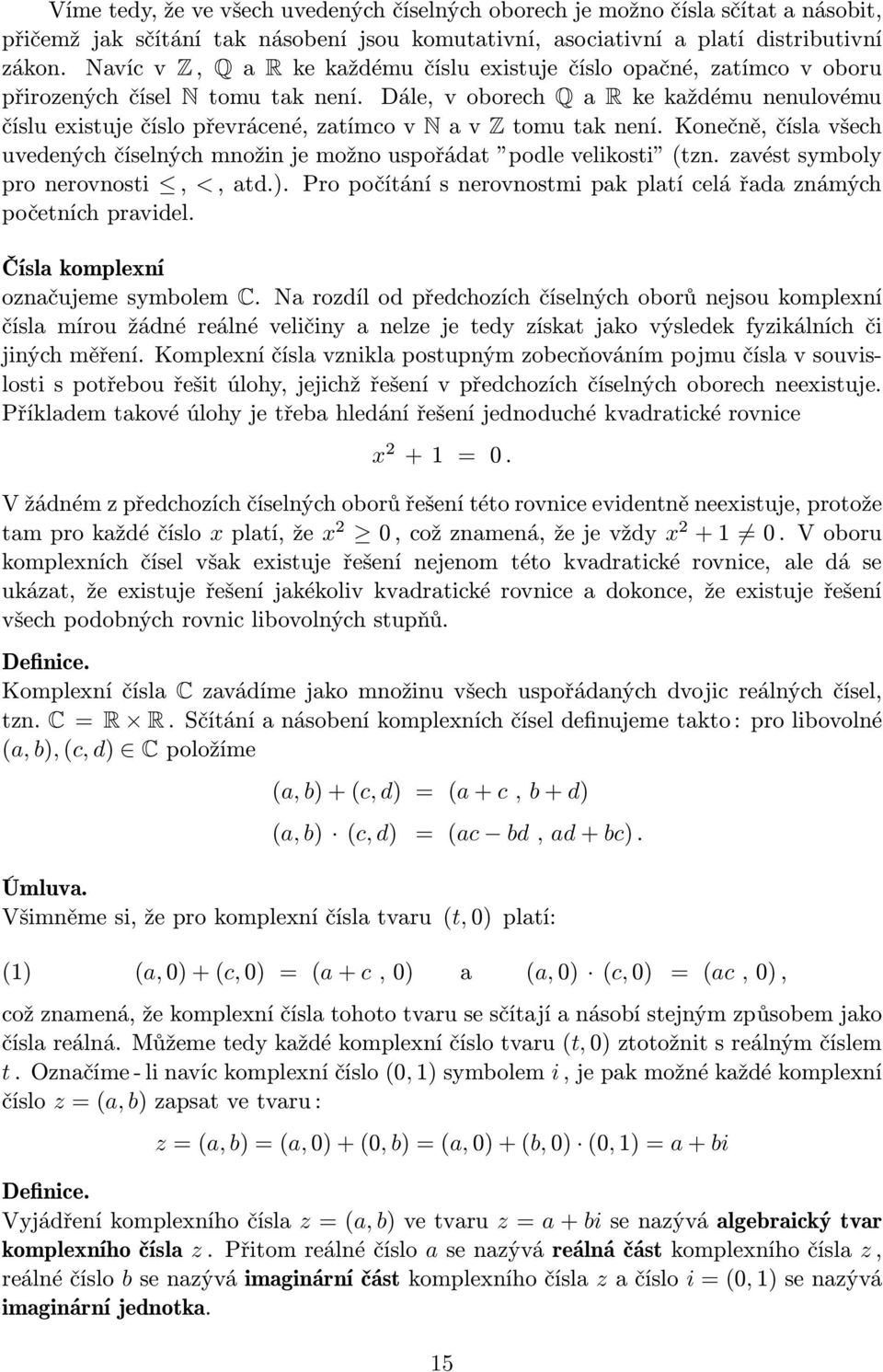 Konečně,číslavšech uvedených číselných množin je možno uspořádat podle velikosti (tzn. zavést symboly pronerovnosti, <,atd.). Propočítánísnerovnostmipakplatícelářadaznámých početních pravidel.