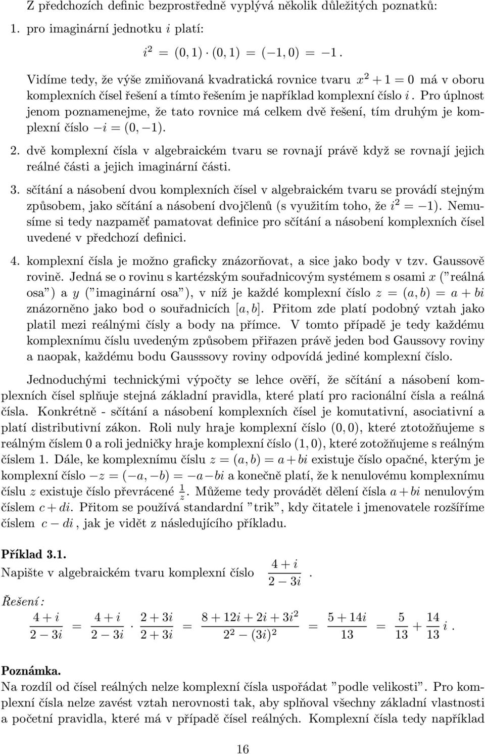 Pro úplnost jenom poznamenejme, že tato rovnice má celkem dvě řešení, tím druhým je komplexníčíslo i=(0, 1). 2.