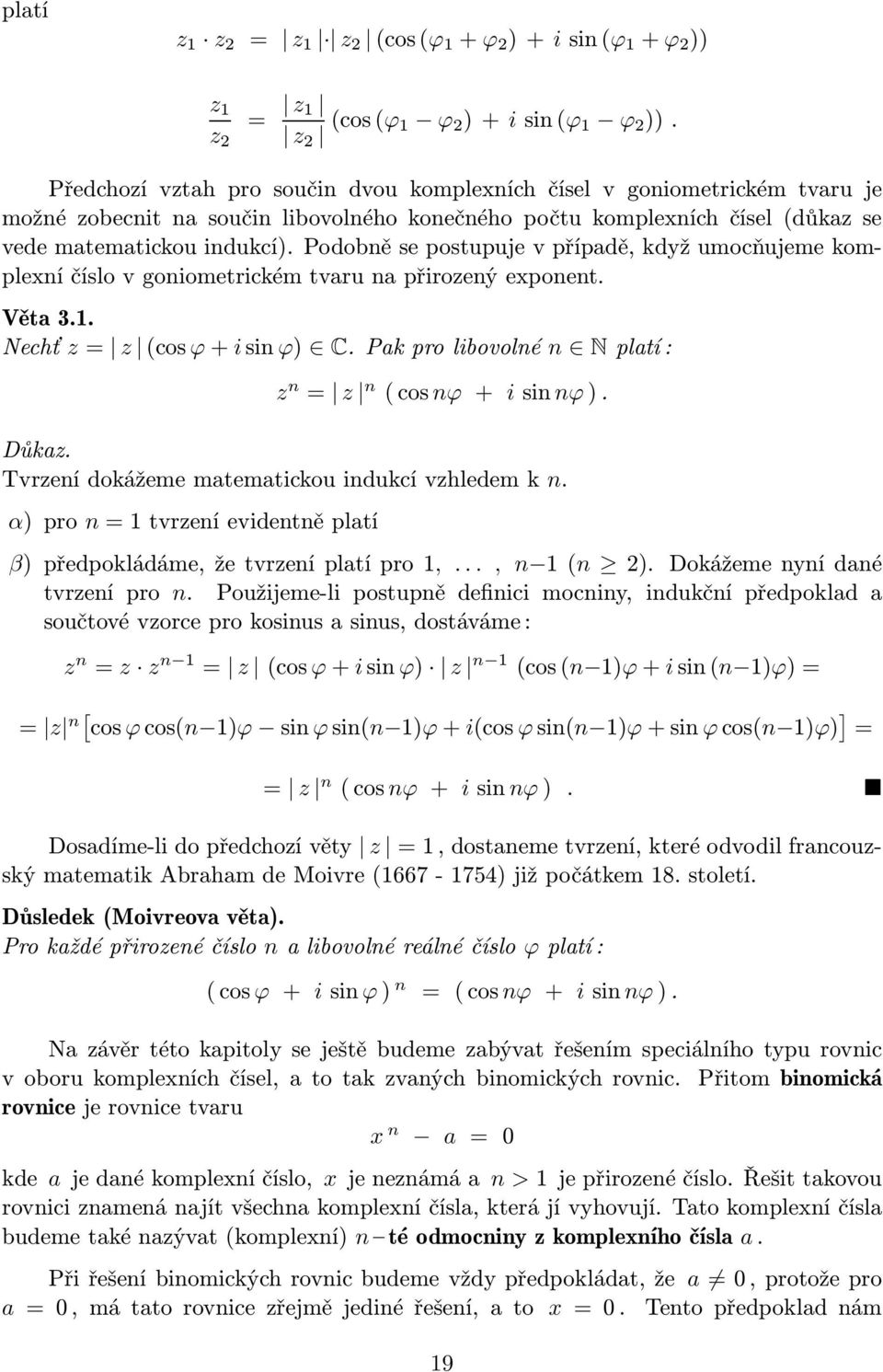 Podobně se postupuje v případě, když umocňujeme komplexní číslo v goniometrickém tvaru na přirozený exponent. Věta 3.1. Nechť z= z (cosϕ+isin ϕ) C.