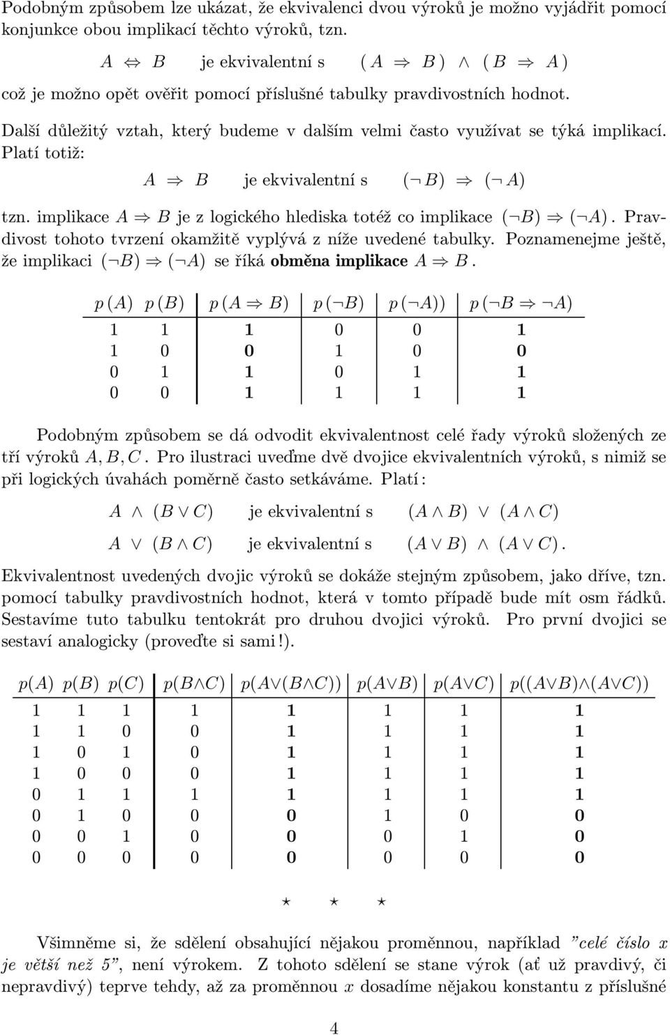 Platí totiž: A B jeekvivalentnís ( B) ( A) tzn.implikace A Bjezlogickéhohlediskatotéžcoimplikace ( B) ( A).Pravdivost tohoto tvrzení okamžitě vyplývá z níže uvedené tabulky.