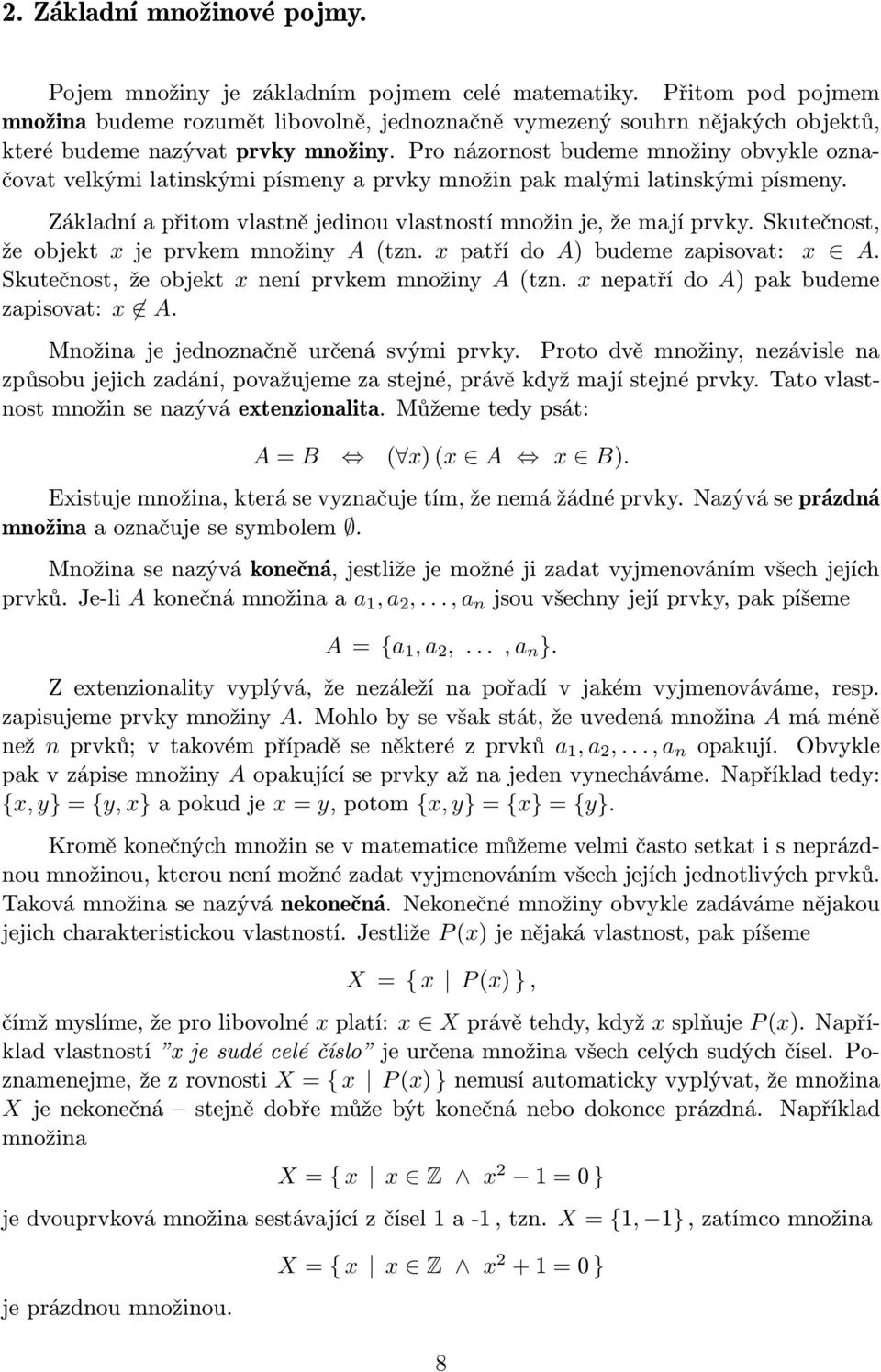 Pro názornost budeme množiny obvykle označovat velkými latinskými písmeny a prvky množin pak malými latinskými písmeny. Základní a přitom vlastně jedinou vlastností množin je, že mají prvky.