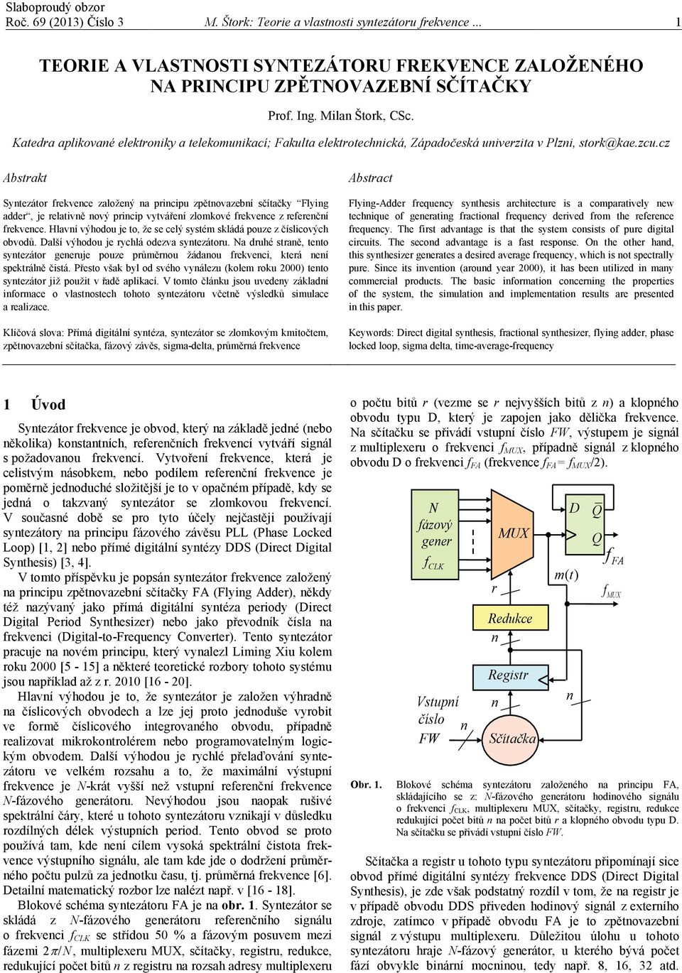 cz Abstrakt Sytezátor rekvece založeý a pricipu zpětovazebí sčítačky Flyig adder, je relativě ový pricip vytvářeí zlomkové rekvece z reerečí rekvece.