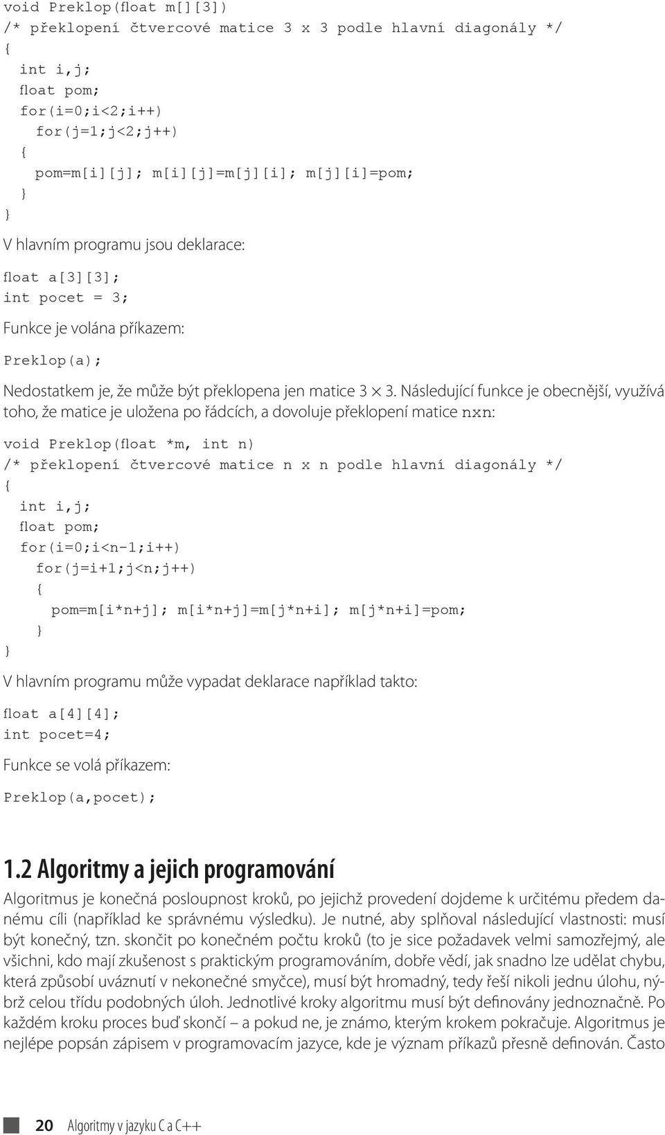 Následující funkce je obecnější, využívá toho, že matice je uložena po řádcích, a dovoluje překlopení matice nxn: void Preklop(float *m, int n) /* překlopení čtvercové matice n x n podle hlavní