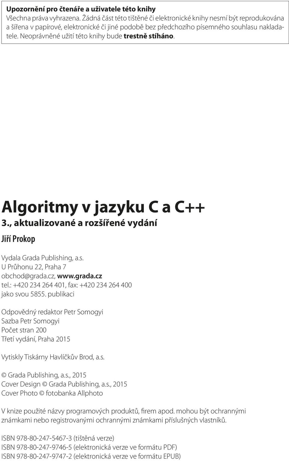 Neoprávněné užití této knihy bude trestně stíháno. Algoritmy v jazyku C a C++ 3., aktualizované a rozšířené vydání Jiří Prokop Vydala Grada Publishing, a.s. U Průhonu 22, Praha 7 obchod@grada.cz, www.