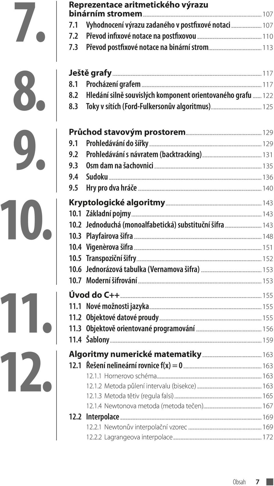 3 Toky v sítích (Ford-Fulkersonův algoritmus)... 125 Průchod stavovým prostorem... 129 9.1 Prohledávání do šířky... 129 9.2 Prohledávání s návratem (backtracking)... 131 9.3 Osm dam na šachovnici.