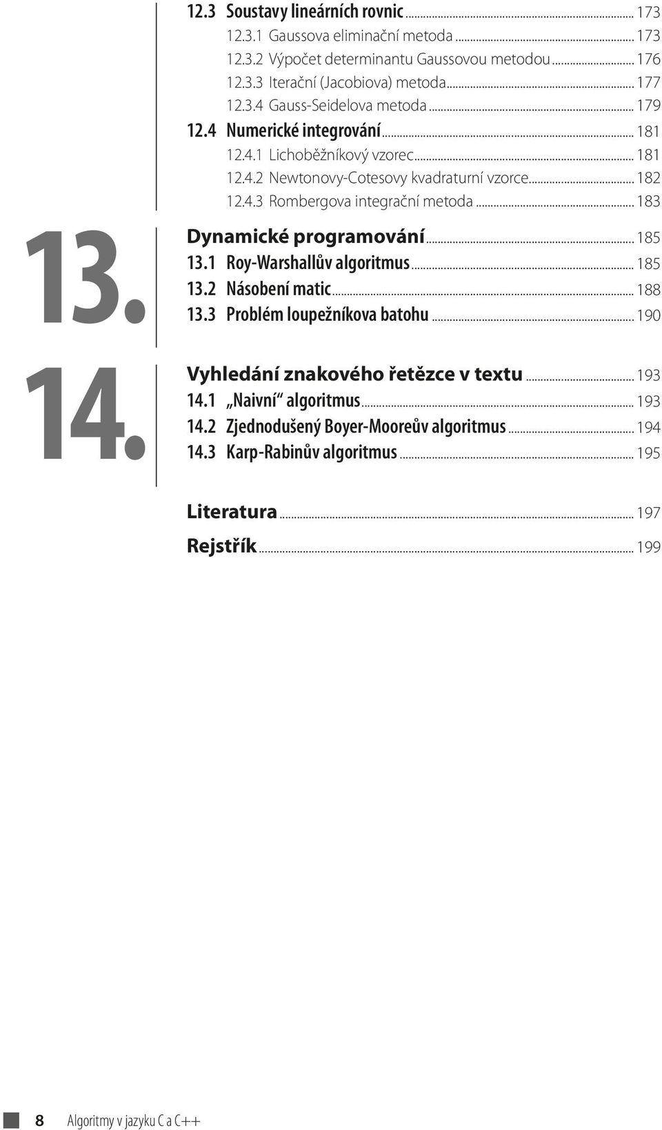 .. 183 Dynamické programování... 185 13.1 Roy-Warshallův algoritmus... 185 13.2 Násobení matic... 188 13.3 Problém loupežníkova batohu... 190 Vyhledání znakového řetězce v textu... 193 14.