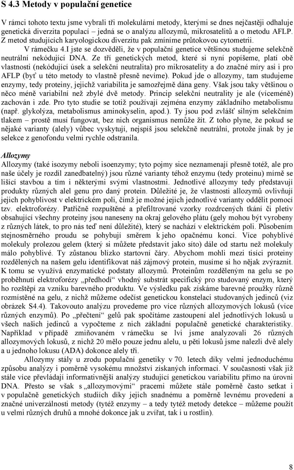 I jste se dozvěděli, že v populační genetice většinou studujeme selekčně neutrální nekódující DNA.