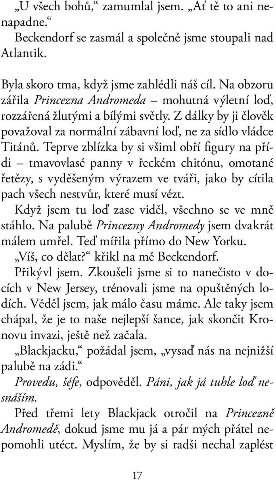 Teprve zblízka by si všiml obří figury na přídi tmavovlasé panny v řeckém chitónu, omotané řetězy, s vyděšeným výrazem ve tváři, jako by cítila pach všech nestvůr, které musí vézt.