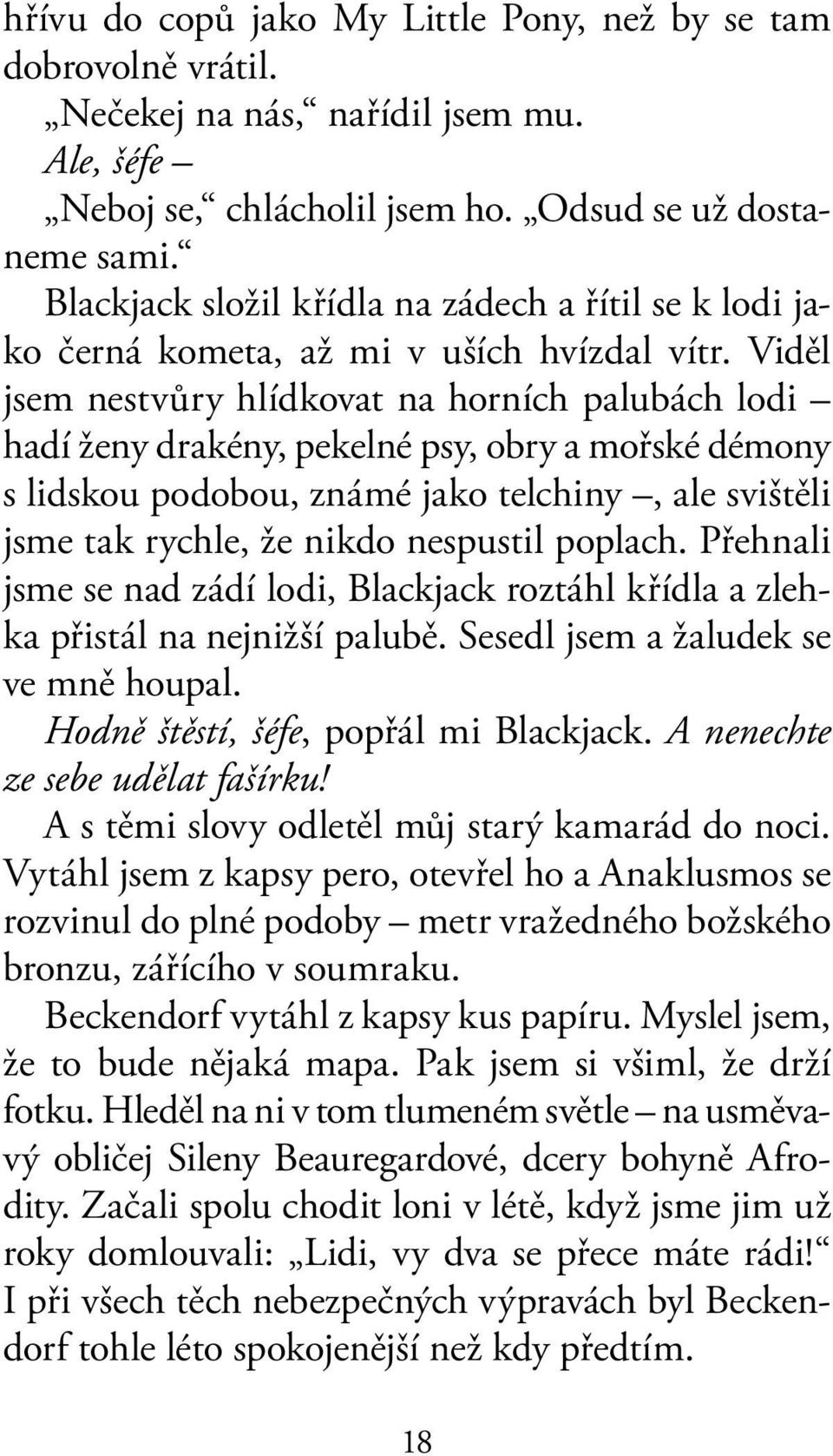 Viděl jsem nestvůry hlídkovat na horních palubách lodi hadí ženy drakény, pekelné psy, obry a mořské démony s lidskou podobou, známé jako telchiny, ale sviště li jsme tak rychle, že nikdo nespustil