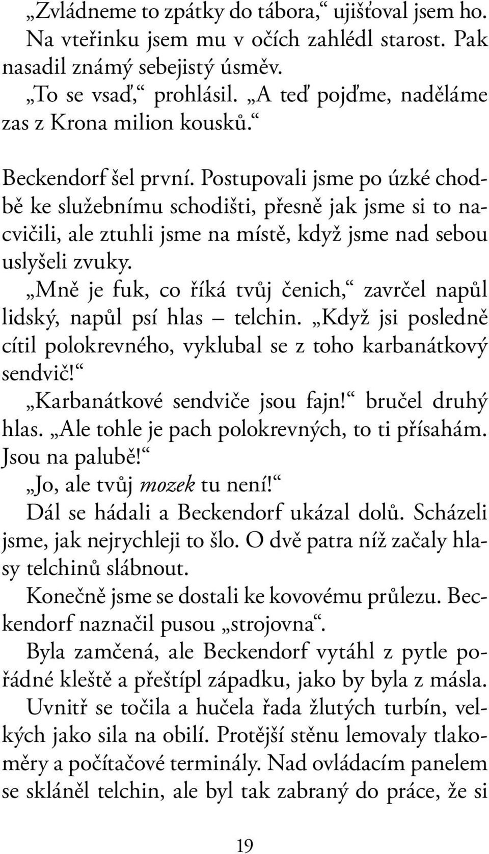 Postupovali jsme po úzké chodbě ke služebnímu schodišti, přesně jak jsme si to nacvičili, ale ztuhli jsme na místě, když jsme nad sebou uslyšeli zvuky.