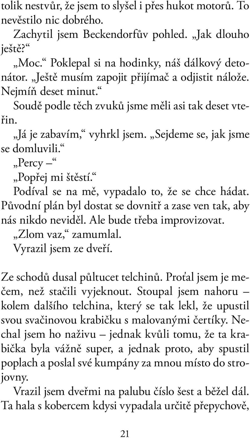 Percy Popřej mi štěstí. Podíval se na mě, vypadalo to, že se chce hádat. Původní plán byl dostat se dovnitř a zase ven tak, aby nás nikdo neviděl. Ale bude třeba improvizovat. Zlom vaz, zamumlal.