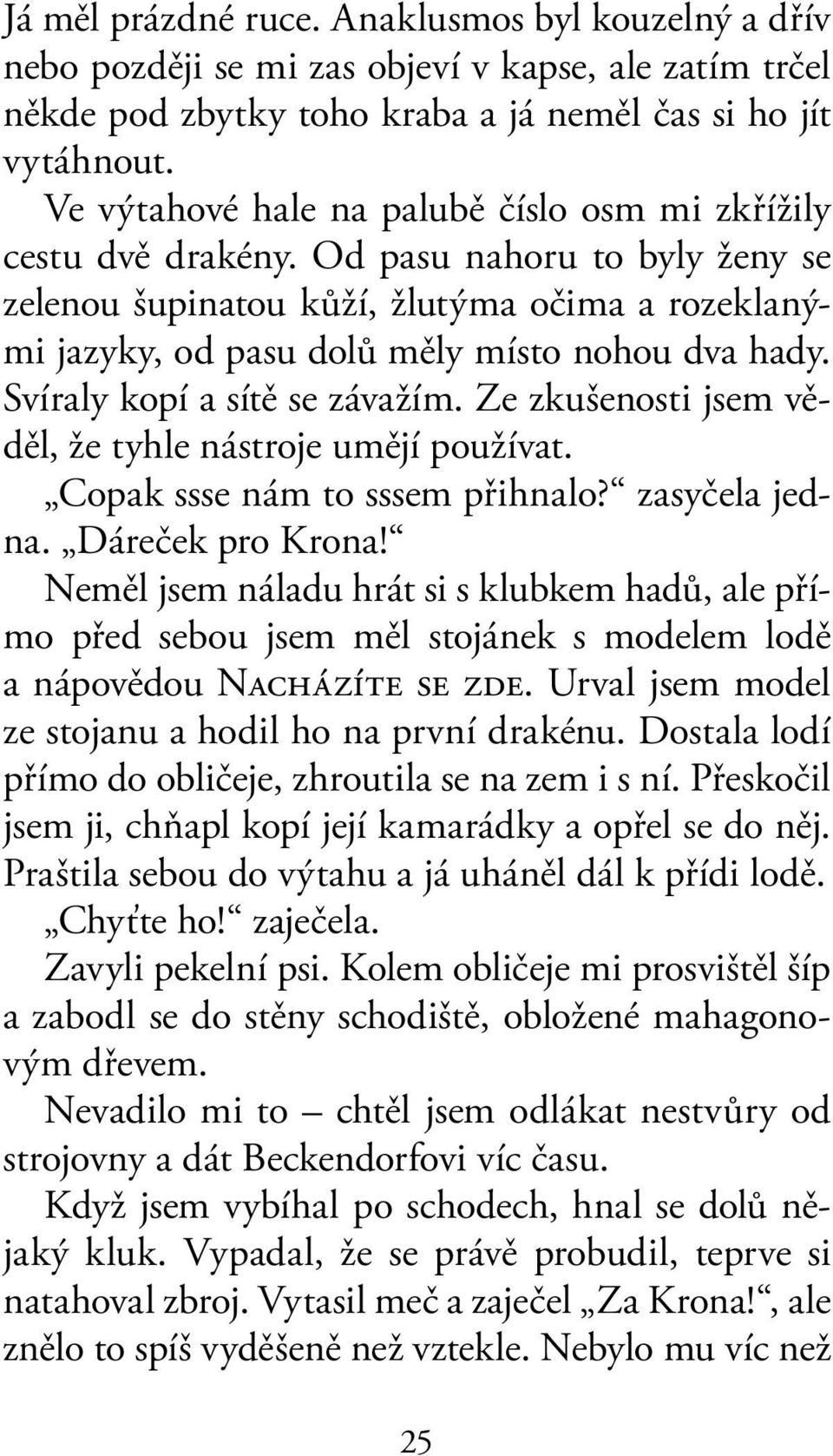 Svíraly kopí a sítě se závažím. Ze zkušenosti jsem věděl, že tyhle nástroje umějí používat. Copak ssse nám to sssem přihnalo? zasyčela jedna. Dáreček pro Krona!