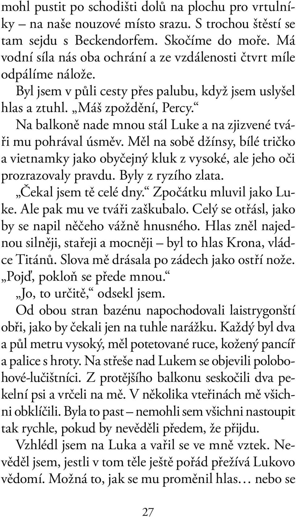 Na balkoně nade mnou stál Luke a na zjizvené tváři mu pohrával úsměv. Měl na sobě džínsy, bílé tričko a vietnamky jako obyčejný kluk z vysoké, ale jeho oči prozrazovaly pravdu. Byly z ryzího zlata.