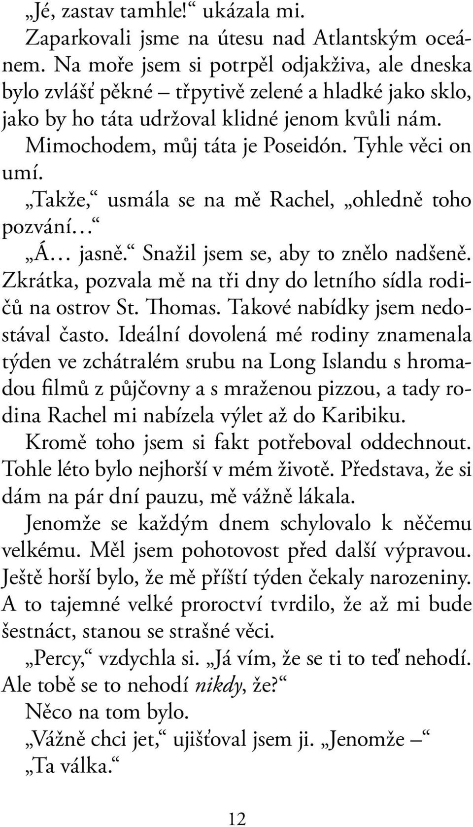 Tyhle věci on umí. Takže, usmála se na mě Rachel, ohledně toho pozvání Á jasně. Snažil jsem se, aby to znělo nadšeně. Zkrátka, pozvala mě na tři dny do letního sídla rodičů na ostrov St. Thomas.