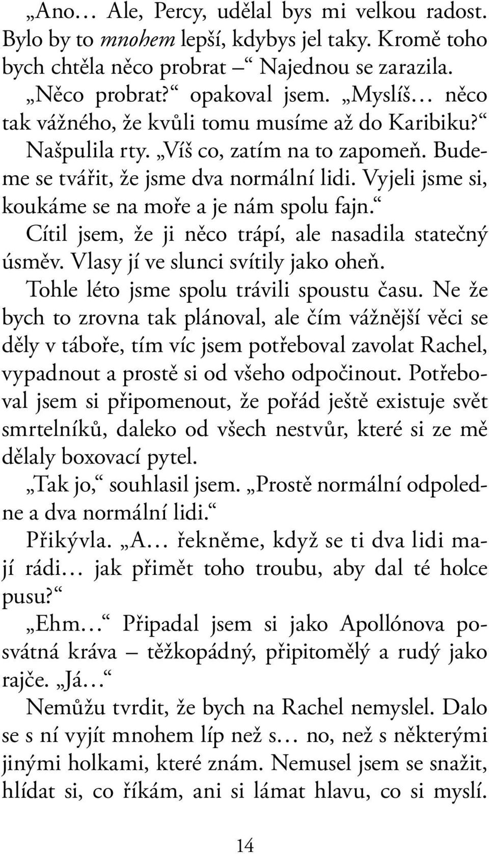 Vyjeli jsme si, koukáme se na moře a je nám spolu fajn. Cítil jsem, že ji něco trápí, ale nasadila statečný úsměv. Vlasy jí ve slunci svítily jako oheň. Tohle léto jsme spolu trávili spoustu času.