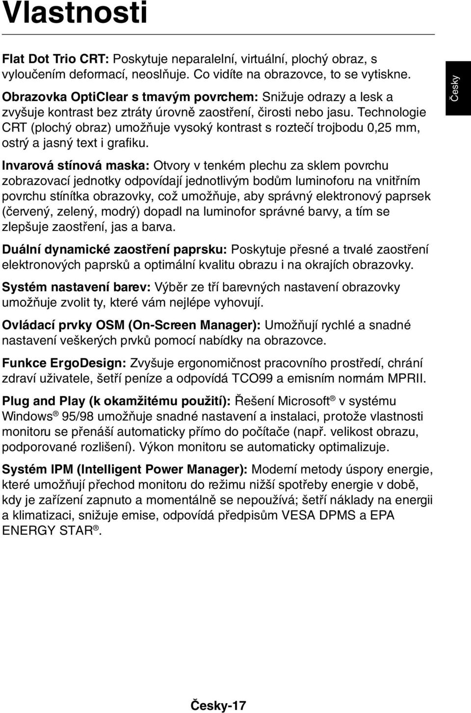 Technologie CRT (ploch obraz) umoïàuje vysok kontrast s rozteãí trojbodu 0,25 mm, ostr a jasn text i grafiku.