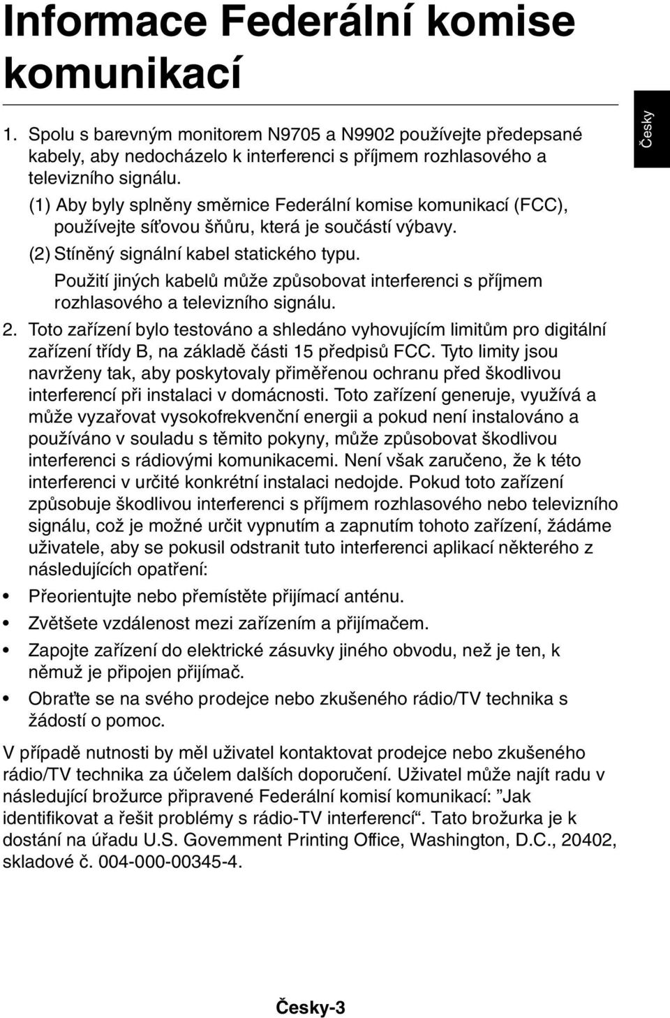 PouÏití jin ch kabelû mûïe zpûsobovat interferenci s pfiíjmem rozhlasového a televizního signálu. 2.