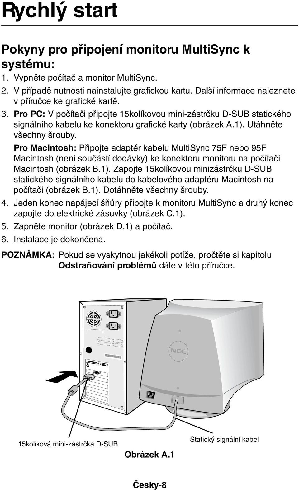 Utáhnûte v echny rouby. Pro Macintosh: Pfiipojte adaptér kabelu MultiSync 75F nebo 95F Macintosh (není souãástí dodávky) ke konektoru monitoru na poãítaãi Macintosh (obrázek B.1).