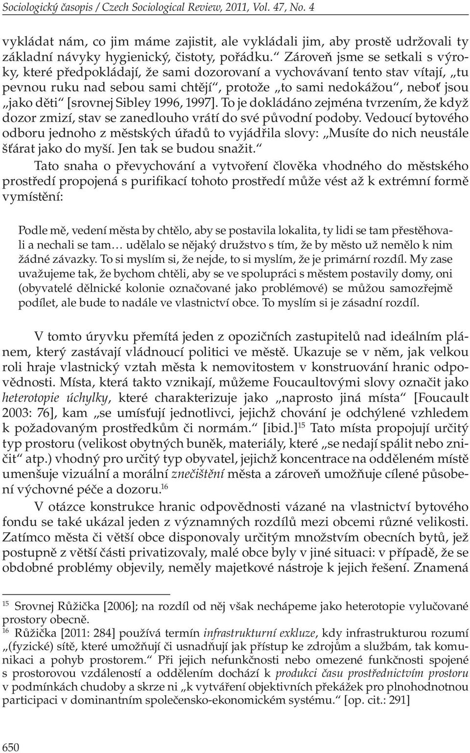 [srovnej Sibley 1996, 1997]. To je dokládáno zejména tvrzením, že když dozor zmizí, stav se zanedlouho vrátí do své původní podoby.