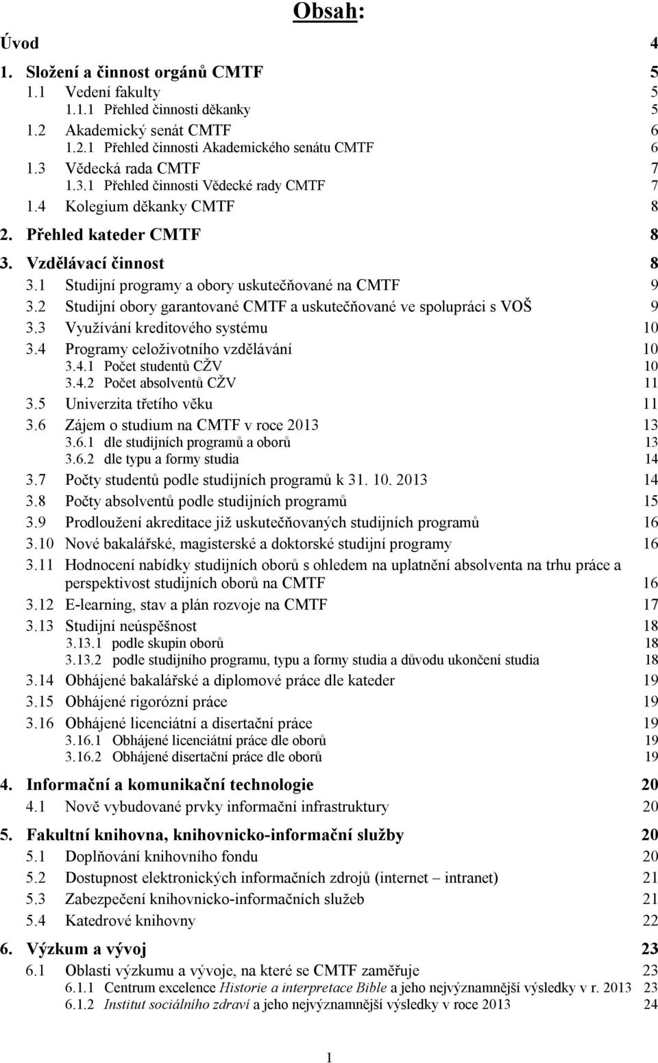 2 Studijní obory garantované CMTF a uskutečňované ve spolupráci s VOŠ 9 3.3 Využívání kreditového systému 10 3.4 Programy celoživotního vzdělávání 10 3.4.1 Počet studentů CŽV 10 3.4.2 Počet absolventů CŽV 11 3.