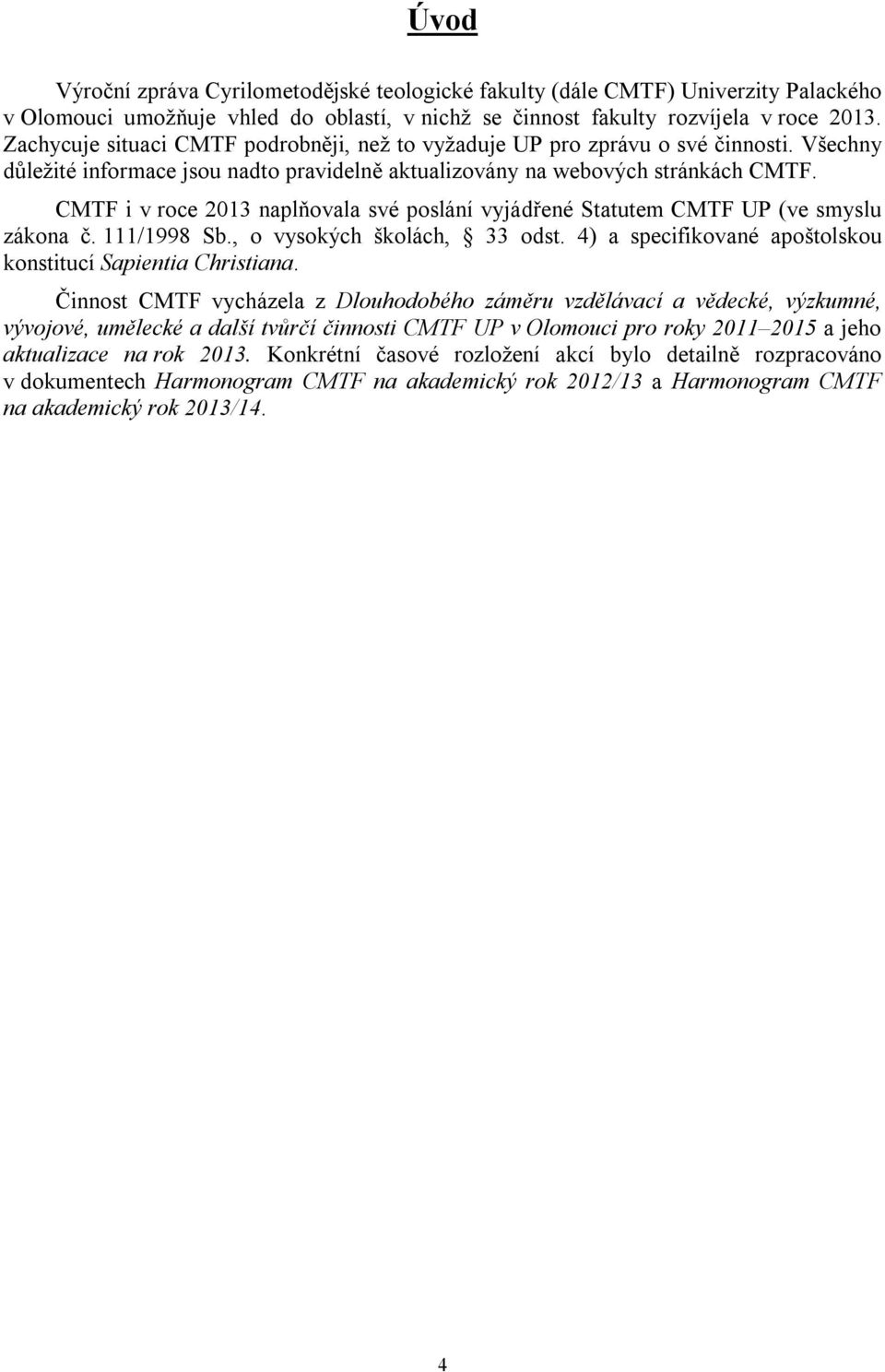 CMTF i v roce naplňovala své poslání vyjádřené Statutem CMTF UP (ve smyslu zákona č. 111/1998 Sb., o vysokých školách, 33 odst. 4) a specifikované apoštolskou konstitucí Sapientia Christiana.