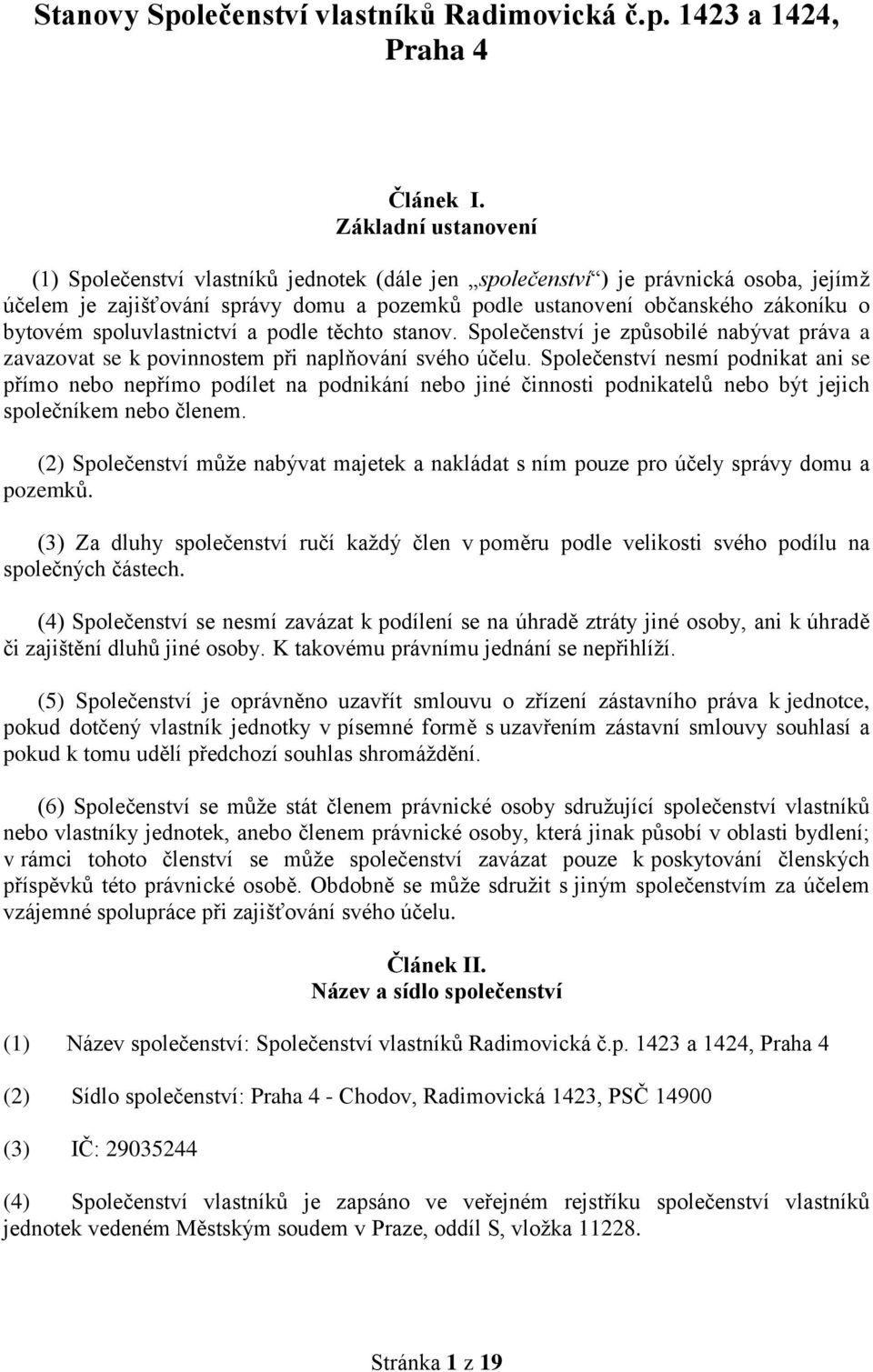 spoluvlastnictví a podle těchto stanov. Společenství je způsobilé nabývat práva a zavazovat se k povinnostem při naplňování svého účelu.