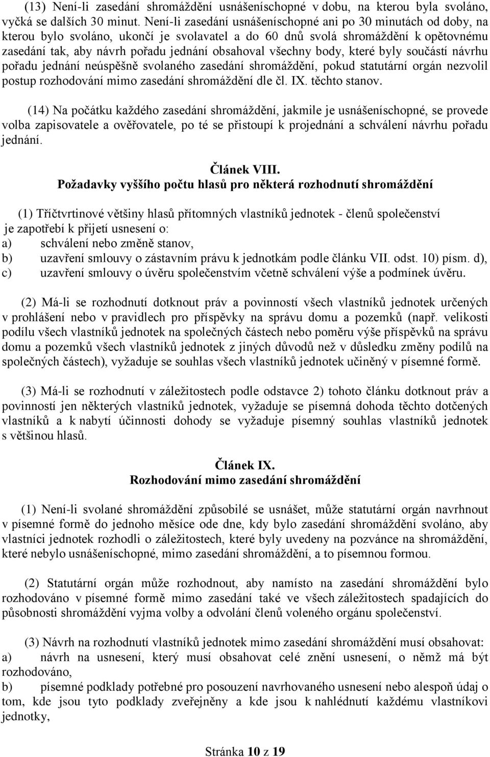 všechny body, které byly součástí návrhu pořadu jednání neúspěšně svolaného zasedání shromáždění, pokud statutární orgán nezvolil postup rozhodování mimo zasedání shromáždění dle čl. IX.