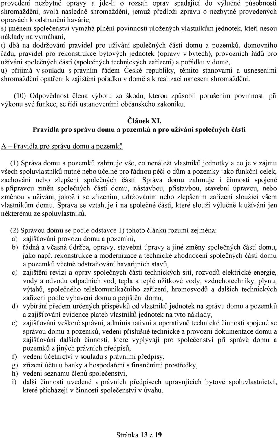 řádu, pravidel pro rekonstrukce bytových jednotek (opravy v bytech), provozních řádů pro užívání společných částí (společných technických zařízení) a pořádku v domě, u) přijímá v souladu s právním