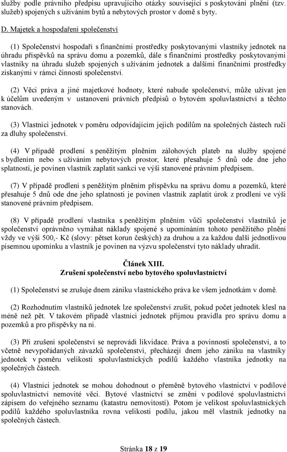 poskytovanými vlastníky na úhradu služeb spojených s užíváním jednotek a dalšími finančními prostředky získanými v rámci činnosti společenství.