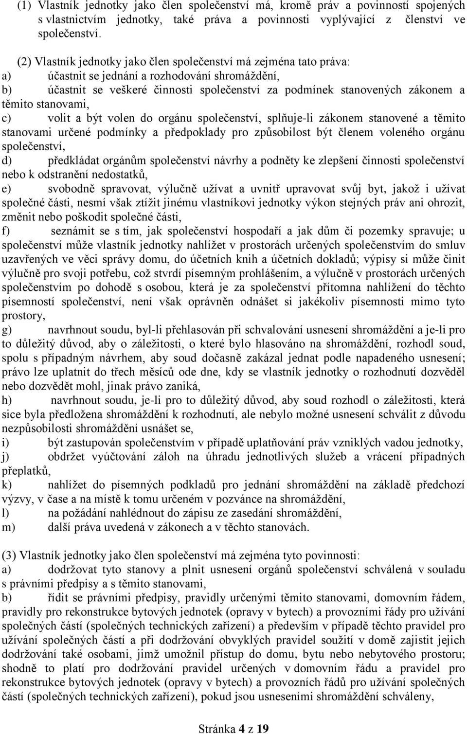 těmito stanovami, c) volit a být volen do orgánu společenství, splňuje-li zákonem stanovené a těmito stanovami určené podmínky a předpoklady pro způsobilost být členem voleného orgánu společenství,