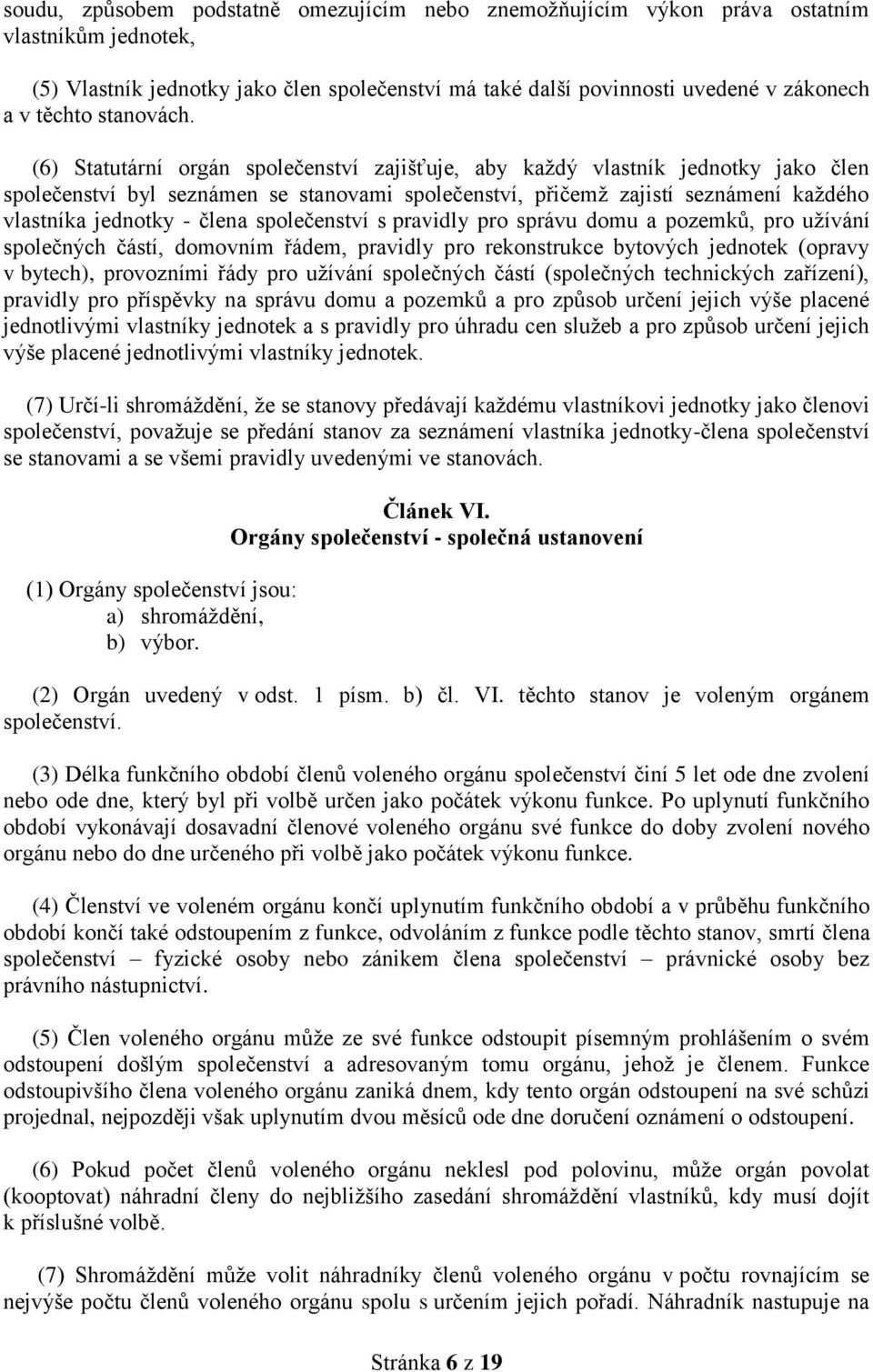 (6) Statutární orgán společenství zajišťuje, aby každý vlastník jednotky jako člen společenství byl seznámen se stanovami společenství, přičemž zajistí seznámení každého vlastníka jednotky - člena