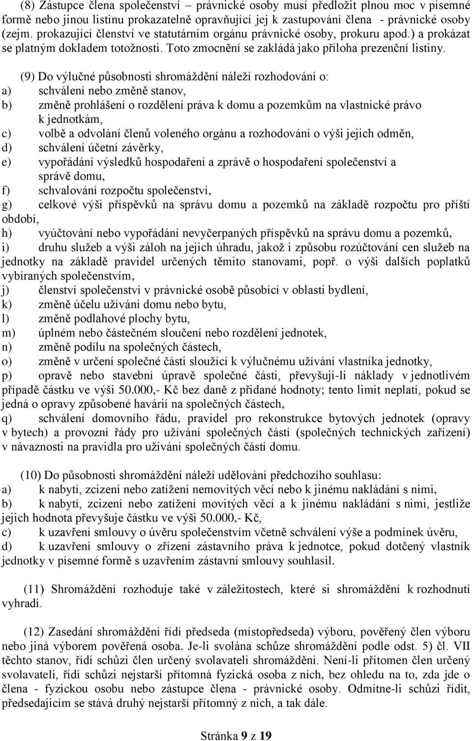 (9) Do výlučné působnosti shromáždění náleží rozhodování o: a) schválení nebo změně stanov, b) změně prohlášení o rozdělení práva k domu a pozemkům na vlastnické právo k jednotkám, c) volbě a