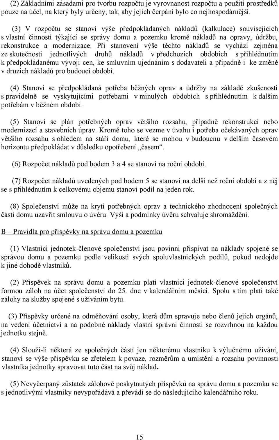 Při stanovení výše těchto nákladů se vychází zejména ze skutečnosti jednotlivých druhů nákladů v předchozích obdobích s přihlédnutím k předpokládanému vývoji cen, ke smluvním ujednáním s dodavateli a