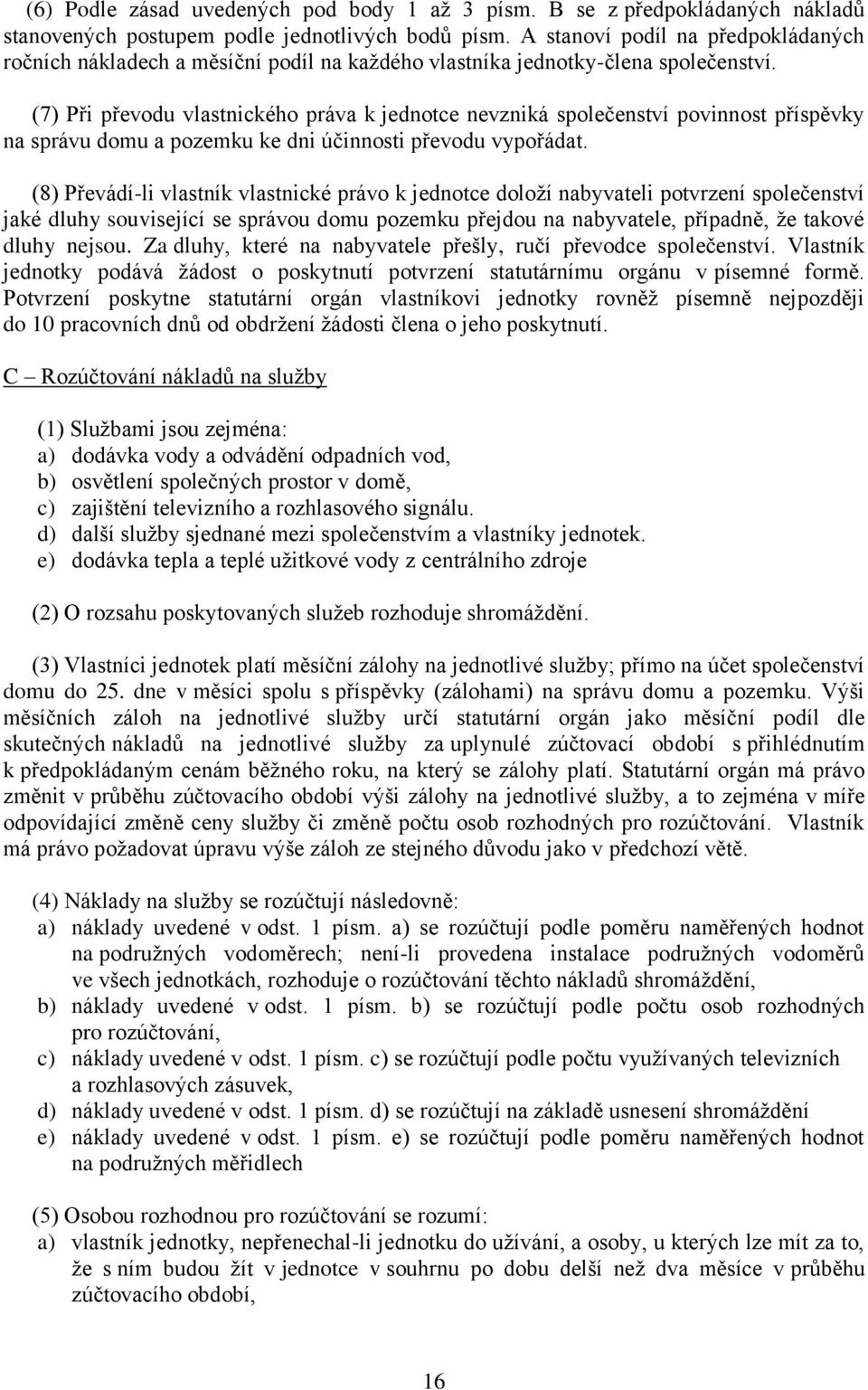 (7) Při převodu vlastnického práva k jednotce nevzniká společenství povinnost příspěvky na správu domu a pozemku ke dni účinnosti převodu vypořádat.