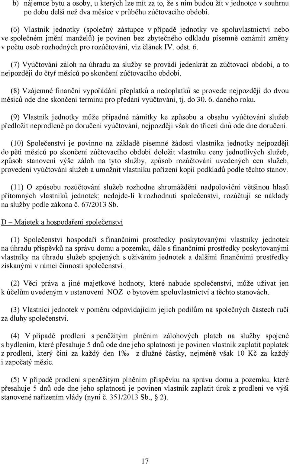 rozúčtování, viz článek IV. odst. 6. (7) Vyúčtování záloh na úhradu za služby se provádí jedenkrát za zúčtovací období, a to nejpozději do čtyř měsíců po skončení zúčtovacího období.