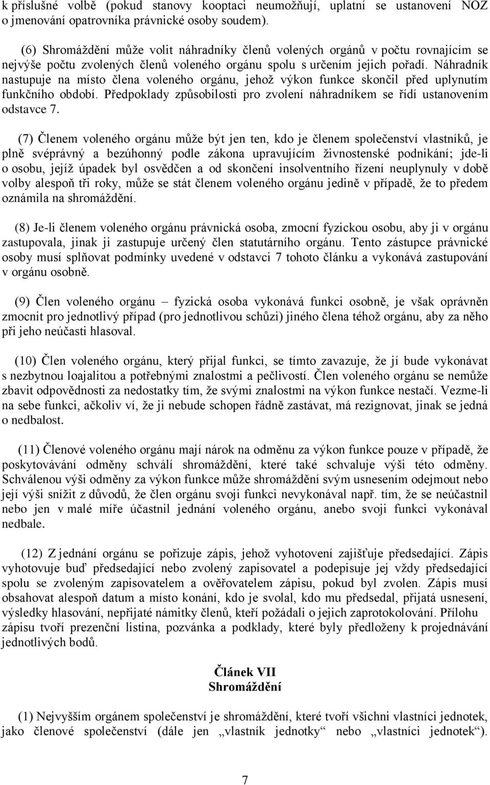 Náhradník nastupuje na místo člena voleného orgánu, jehož výkon funkce skončil před uplynutím funkčního období. Předpoklady způsobilosti pro zvolení náhradníkem se řídí ustanovením odstavce 7.