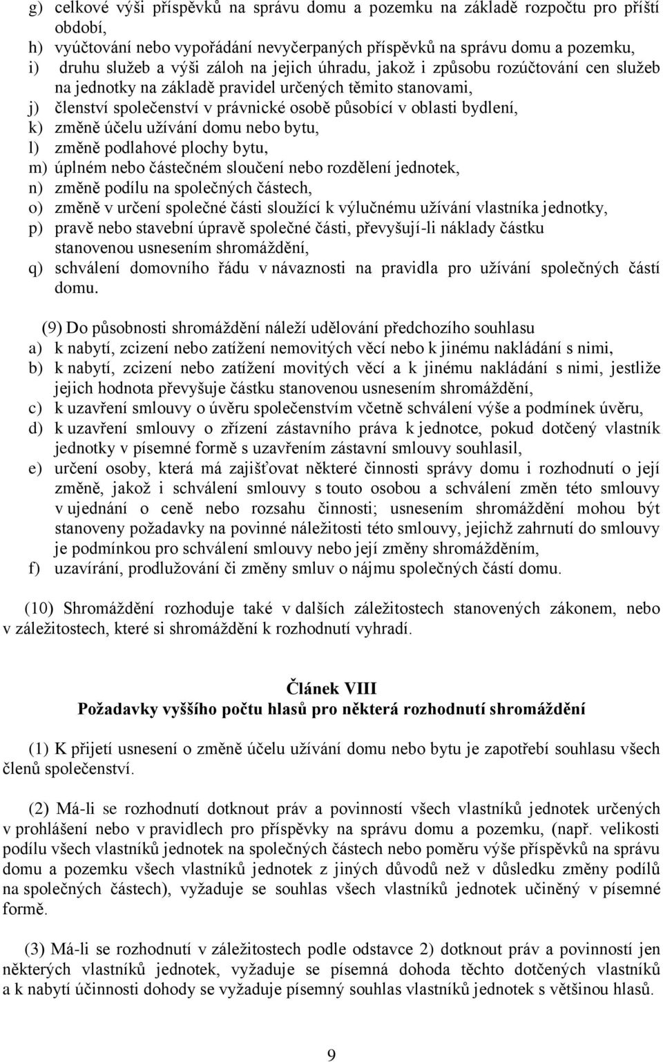 účelu užívání domu nebo bytu, l) změně podlahové plochy bytu, m) úplném nebo částečném sloučení nebo rozdělení jednotek, n) změně podílu na společných částech, o) změně v určení společné části