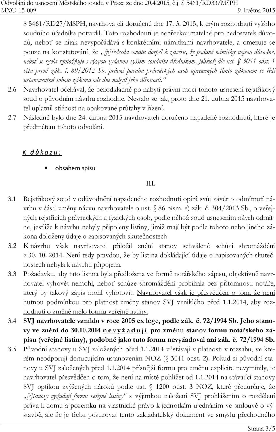 že podané námitky nejsou důvodné, neboť se zcela ztotožňuje s výzvou vydanou vyšším soudním úředníkem, jelikož dle ust. 3041 odst. 1 věta první zák. č. 89/2012 Sb.