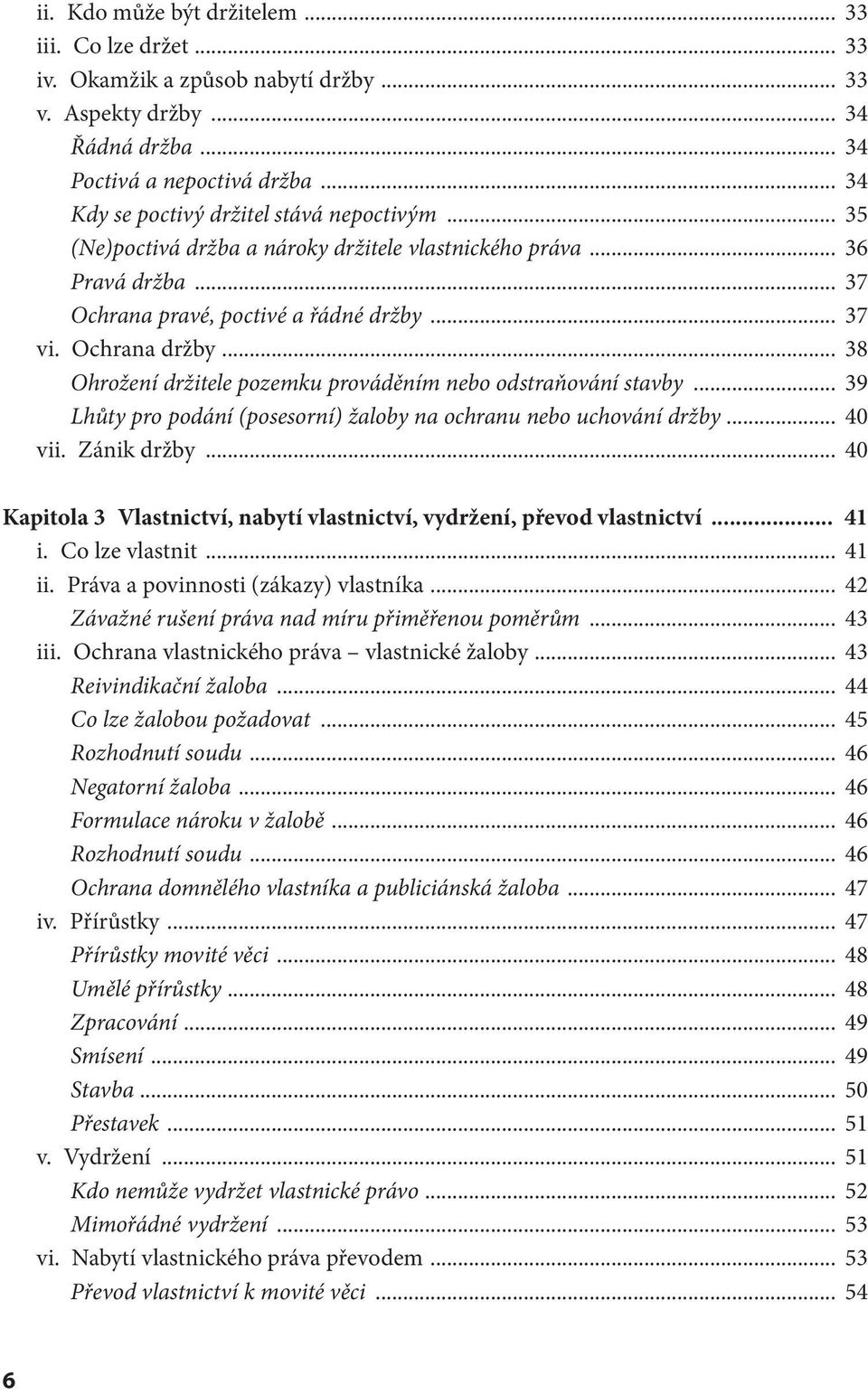 .. 38 Ohrožení držitele pozemku prováděním nebo odstraňování stavby... 39 Lhůty pro podání (posesorní) žaloby na ochranu nebo uchování držby... 40 vii. Zánik držby.