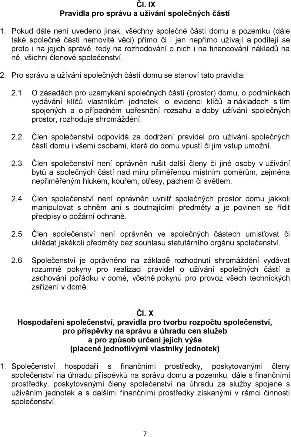 rozhodování o nich i na financování nákladů na ně, všichni členové společenství. 2. Pro správu a užívání společných částí domu se stanoví tato pravidla: 2.1.